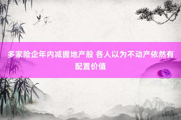 多家险企年内减握地产股 各人以为不动产依然有配置价值