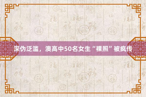 深伪泛滥，澳高中50名女生“裸照”被疯传