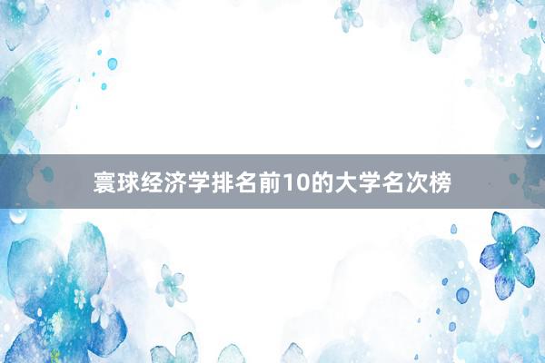 寰球经济学排名前10的大学名次榜