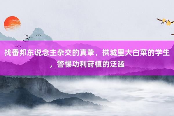 找番邦东说念主杂交的真挚，拱城里大白菜的学生，警惕功利莳植的泛滥