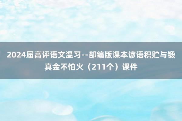 2024届高评语文温习--部编版课本谚语积贮与锻真金不怕火（211个）课件