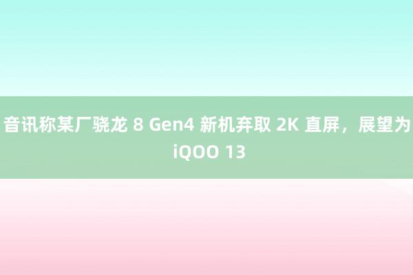 音讯称某厂骁龙 8 Gen4 新机弃取 2K 直屏，展望为 iQOO 13