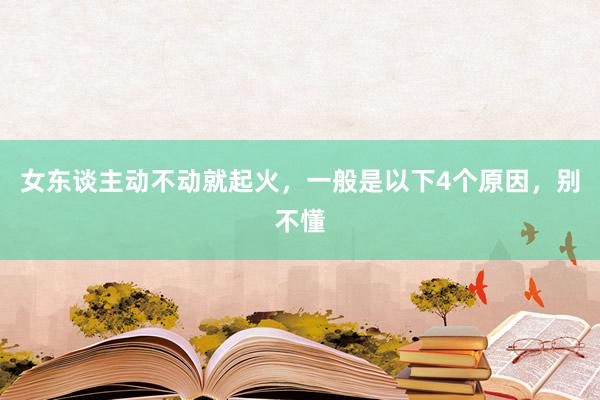 女东谈主动不动就起火，一般是以下4个原因，别不懂