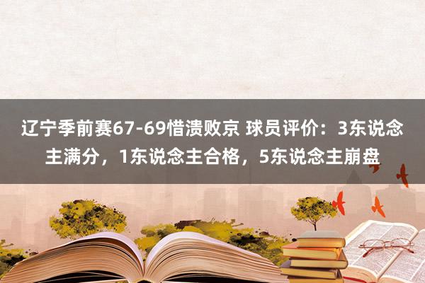 辽宁季前赛67-69惜溃败京 球员评价：3东说念主满分，1东说念主合格，5东说念主崩盘